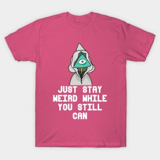 JUST STAY WEIRD WHILE YOU STILL CAN T-Shirt